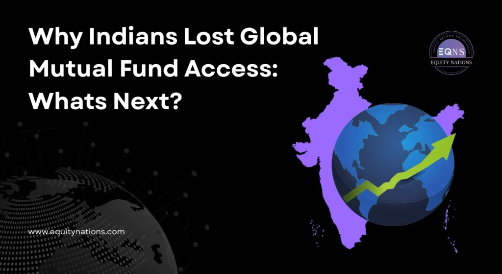 Why Indians Lost Global Mutual Fund Access_ Whats Next by Equity Nations